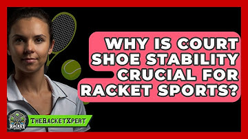 Why Is Court Shoe Stability Crucial For Racket Sports? - The Racket Xpert