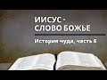 История чуда, часть 6. Иисус - Слово Божье