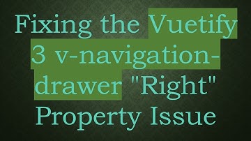 Fixing the Vuetify 3 v-navigation-drawer "Right" Property Issue