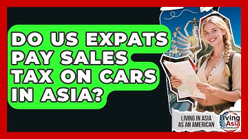 Do US Expats Pay Sales Tax On Cars In Asia? - Living in Asia as an American