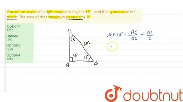 One of the angles of a right-angled triangle is 15^(@), and the hypotenuse is 1 metre. The area ...