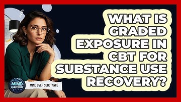 What Is Graded Exposure In CBT For Substance Use Recovery? - Mind Over Substance