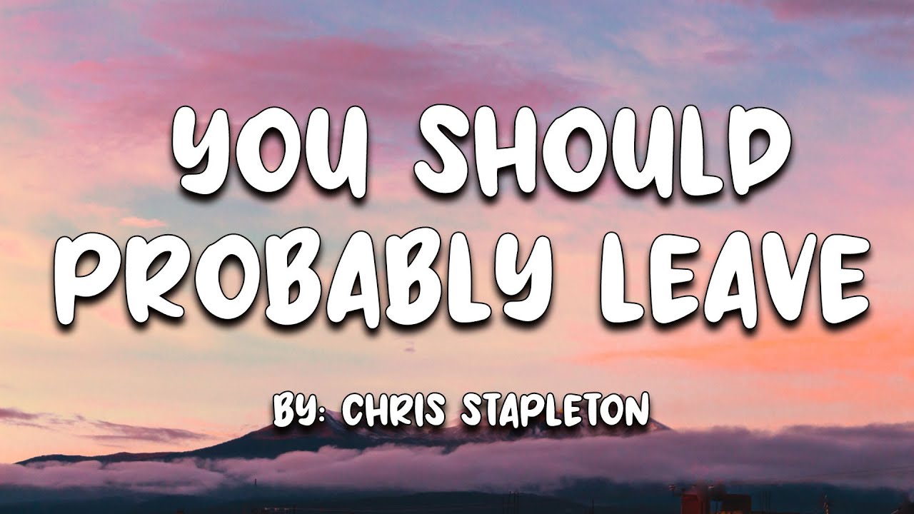 Chris Stapleton You Should Probably Leave Lyrics 🎵 Youtube