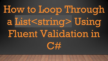 How to Loop Through a List string  Using Fluent Validation in C#