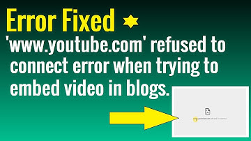 Error fixed "www.youtube.com refused to connect" when trying to embed video in blogs or html page
