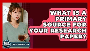 What Is A Primary Source For Your Research Paper? - Steps to Sophomore Year