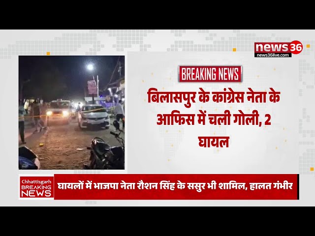 Chhattisgarh । बिलासपुर के कांग्रेस नेता के आफिस में चली गोली, 2 घायल