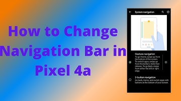 How to Change Navigation Bar in Google Pixel 4a