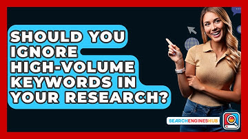 Should You Ignore High-volume Keywords In Your Research? - SearchEnginesHub.com