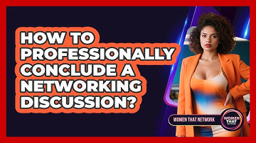 How To Professionally Conclude A Networking Discussion?