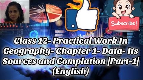 Class 12-Practical Work In Geography- Chapter 1- Data- Its Sources and Complation |Part-1| (English)