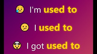 :  USED TO / GET USED / BE USED TO     !