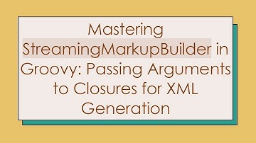 Mastering StreamingMarkupBuilder in Groovy: Passing Arguments to Closures for XML Generation