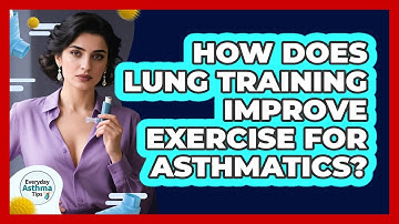 How Does Lung Training Improve Exercise For Asthmatics? - Everyday Asthma Tips