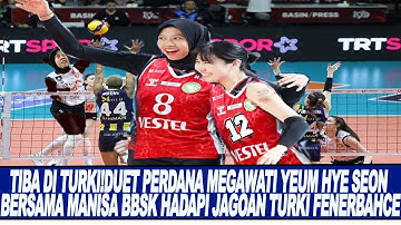 TIBA DI TURKI!DUET PERDANA MEGAWATI YEUM HYE SEON BERSAMA MANISA BBSK HADAPI JAGOAN TURKI FENERBAHCE