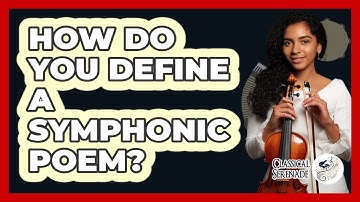 How Do You Define A Symphonic Poem? - Classical Serenade
