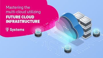 Mastering multi-cloud with Future Cloud Infrastructure by T-Systems