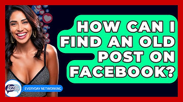 How Can I Find An Old Post On Facebook? - Everyday-Networking