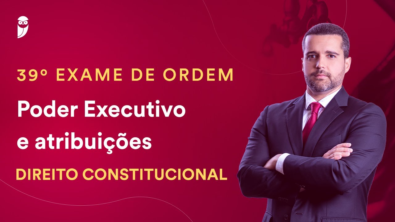 Poder Executivo e atribuições - Direito Constitucional - 39º Exame da OAB
