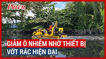 Giảm ô nhiễm sông, kênh rạch nhờ thiết bị vớt rác hiện đại - PLO