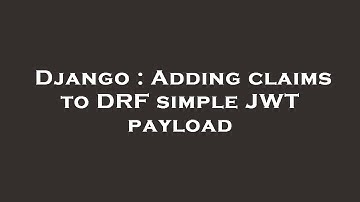 Django : Adding claims to DRF simple JWT payload