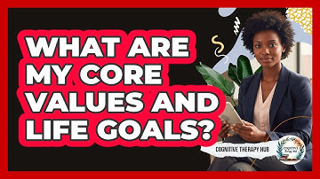 What Are My Core Values And Life Goals?