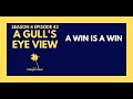 A WIN IS A WIN | A GULL'S EYE VIEW S4 E43
