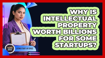 Why Is Intellectual Property Worth Billions For Some Startups? - Latino Start Up Space