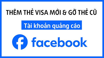 Thêm thẻ Visa mới và gỡ thẻ cũ trên tài khoản quảng cáo Facebook 2024