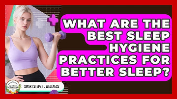 What Are the Best Sleep Hygiene Practices for Better Sleep? | Smart Steps to Wellness News