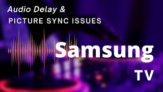 Samsung TV audio delay and picture sync issues