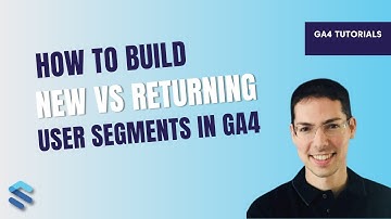 How to build New vs Returning User Segments in GA4