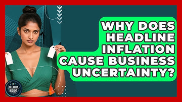 Why Does Headline Inflation Cause Business Uncertainty? - Inflation Insight Channel