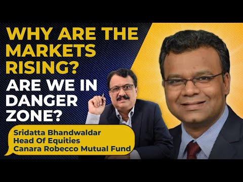 Why Are The Markets Rising ? Are We In Danger Zone ? Sridatta Bhandwaldar, Canara Robecco MF