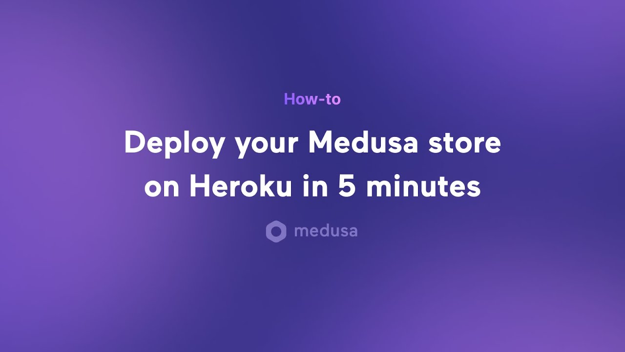 Deploy: A guide on deploying Medusa on Heroku