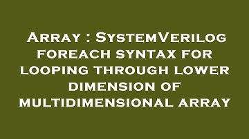 Array : SystemVerilog foreach syntax for looping through lower dimension of multidimensional array