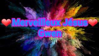 Video thumbnail of "♡Merveilleux Jésus♡de Gwen"