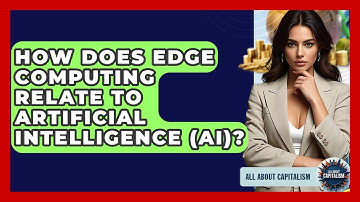 How Does Edge Computing Relate To Artificial Intelligence (AI)? - All About Capitalism