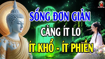 Sống Càng Đơn Giản - Càng Ít Lo, Ít Khổ, Ít Phiền - Đời Nhẹ Tênh l Lời Phật Dạy