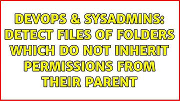 DevOps & SysAdmins: Detect files of folders which do not inherit permissions from their parent