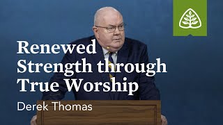 Derek Thomas: Renewed Strength through True Worship