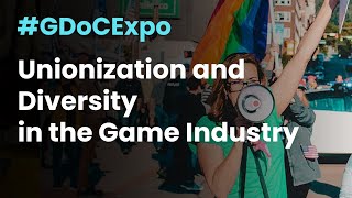 Unionization and Diversity in the Game Industry #GDoCExpo 22