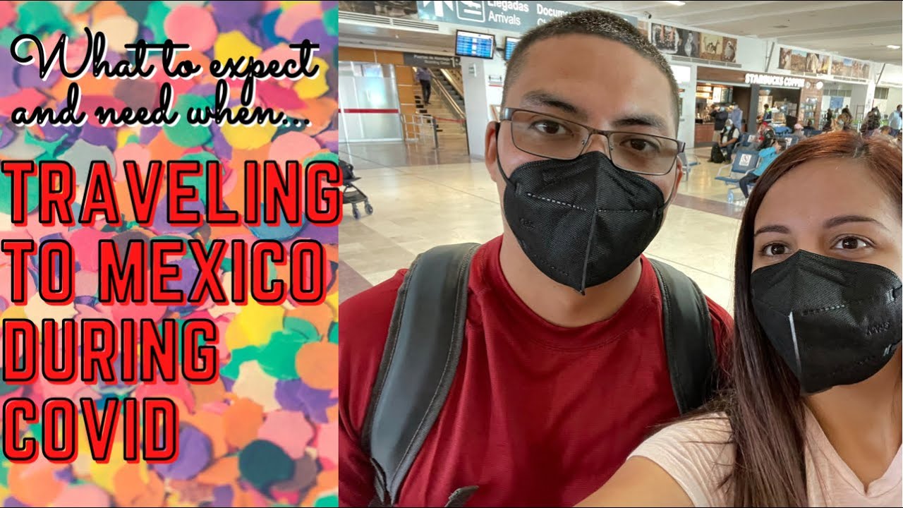 REQUIREMENTS WHILE TRAVELING TO MEXICO DURING COVID|WHAT YOU NEED AND WHAT TO EXPECT|COVID TRAVELING
