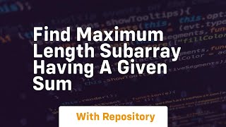 find maximum length subarray having a given sum