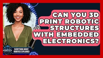 Can You 3D Print Robotic Structures With Embedded Electronics? - Everything About Robotics Explained