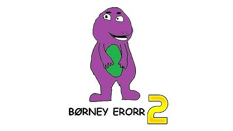 BØRNEY ERORR 2 (Barney Error Parody)