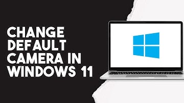 How To Change Default Camera In Windows 11
