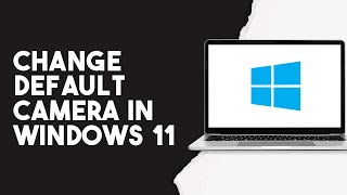How To Change Default Camera In Windows 11