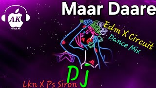 Maar Daare (Edm X Circuit Dance Mix) Dj Lkn Atri X Dj Ps Siron