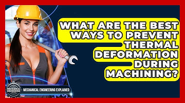 What Are The Best Ways To Prevent Thermal Deformation During Machining?